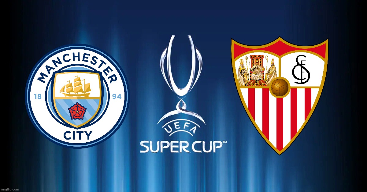 Manchester City FC v Sevilla FC - UEFA Super Cup 2023 Piraeus | image tagged in manchester city,sevilla,super cup,futbol,sports | made w/ Imgflip meme maker