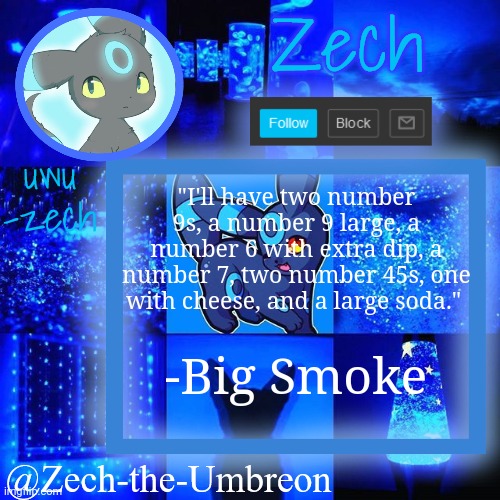 zech-the-umbreon announcement | "I'll have two number 9s, a number 9 large, a number 6 with extra dip, a number 7, two number 45s, one with cheese, and a large soda."; -Big Smoke | image tagged in zech-the-umbreon announcement | made w/ Imgflip meme maker