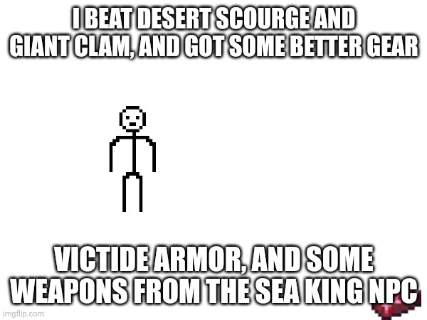 I BEAT DESERT SCOURGE AND GIANT CLAM, AND GOT SOME BETTER GEAR; VICTIDE ARMOR, AND SOME WEAPONS FROM THE SEA KING NPC | made w/ Imgflip meme maker