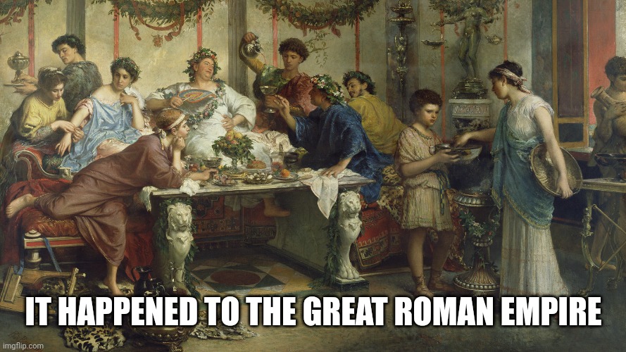 IT HAPPENED TO THE GREAT ROMAN EMPIRE | made w/ Imgflip meme maker