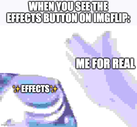 in case your wondering, this is what a meme looks like with all the imgflip effects -___- | WHEN YOU SEE THE EFFECTS BUTTON ON IMGFLIP:; ME FOR REAL; ✨EFFECTS✨ | image tagged in memes,blank nut button,bruh | made w/ Imgflip meme maker