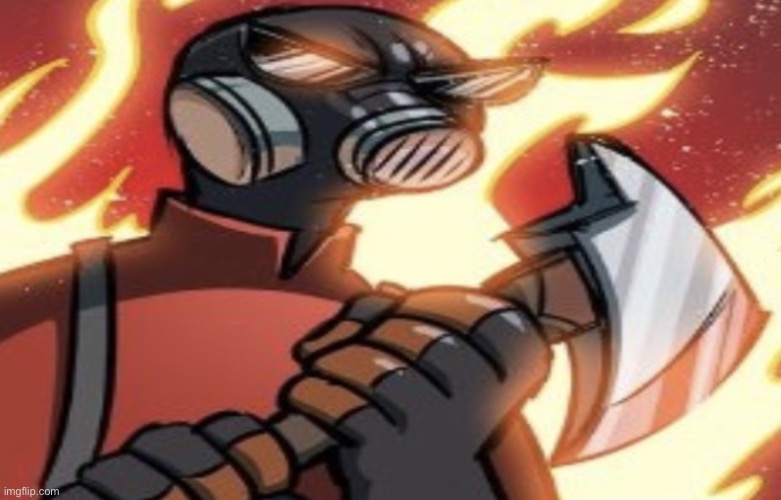 TF2 Pyro Mad | image tagged in tf2 pyro mad | made w/ Imgflip meme maker