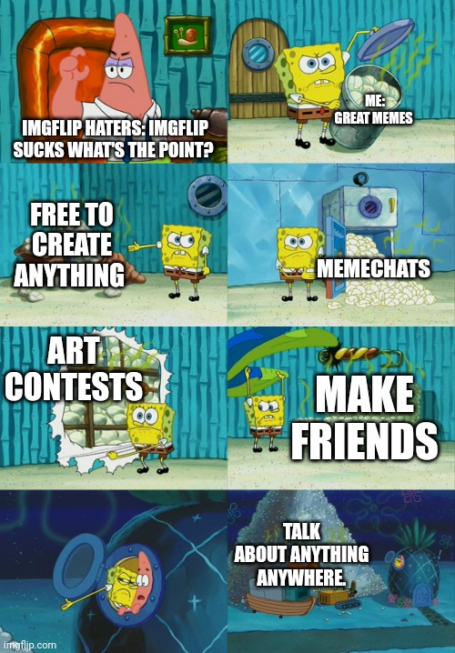 Imgflip haters vs me | ME: GREAT MEMES; IMGFLIP HATERS: IMGFLIP SUCKS WHAT'S THE POINT? FREE TO CREATE ANYTHING; MEMECHATS; ART CONTESTS; MAKE FRIENDS; TALK ABOUT ANYTHING ANYWHERE. | image tagged in spongebob diapers meme | made w/ Imgflip meme maker