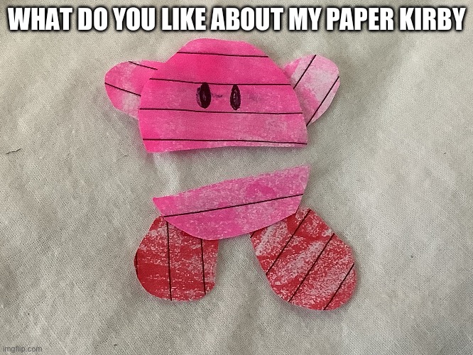 what do you like about my paper Kirby | WHAT DO YOU LIKE ABOUT MY PAPER KIRBY | image tagged in kirby,gaming,paper | made w/ Imgflip meme maker