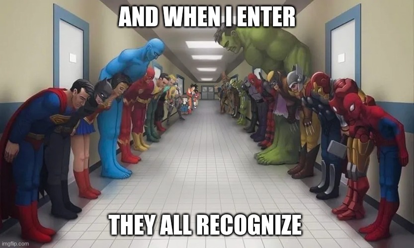 Superhero Entrance | AND WHEN I ENTER; THEY ALL RECOGNIZE | image tagged in superheroes bow | made w/ Imgflip meme maker