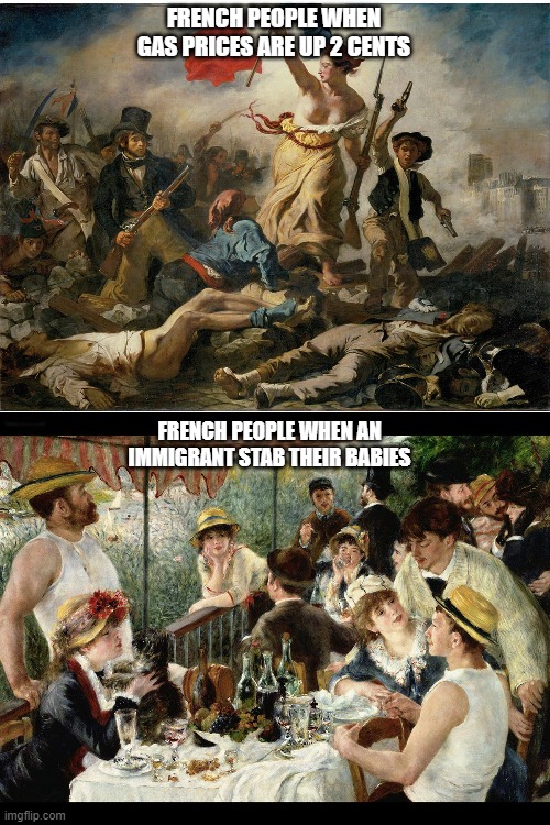 FRENCH PEOPLE WHEN GAS PRICES ARE UP 2 CENTS; FRENCH PEOPLE WHEN AN IMMIGRANT STAB THEIR BABIES | made w/ Imgflip meme maker