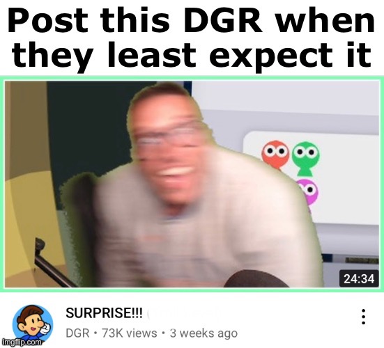 i forgot about this dumb template | image tagged in post this dgr when they least expect it | made w/ Imgflip meme maker