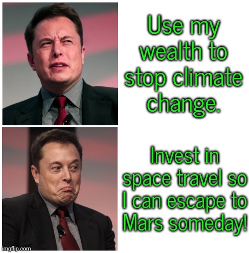 Someone has seen too much science fiction. | Use my wealth to stop climate
change. Invest in space travel so I can escape to
Mars someday! | image tagged in drake meme but it's elon musk,making plans,spacex,uncertainty | made w/ Imgflip meme maker