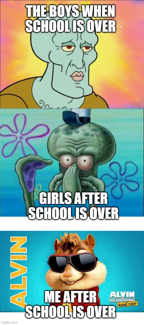 school | THE BOYS WHEN SCHOOL IS OVER; GIRLS AFTER SCHOOL IS OVER; ME AFTER SCHOOL IS OVER | image tagged in memes,squidward | made w/ Imgflip meme maker