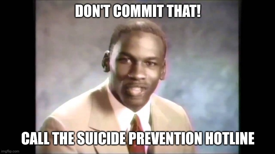 Stop it get some help | DON'T COMMIT THAT! CALL THE SUIClDE PREVENTION HOTLINE | image tagged in stop it get some help | made w/ Imgflip meme maker