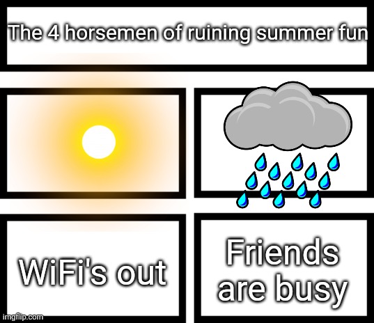 Summer can be great but also terrible | The 4 horsemen of ruining summer fun; Friends are busy; WiFi's out | image tagged in 4 horsemen of,memes,summer,relatable,unlucky | made w/ Imgflip meme maker