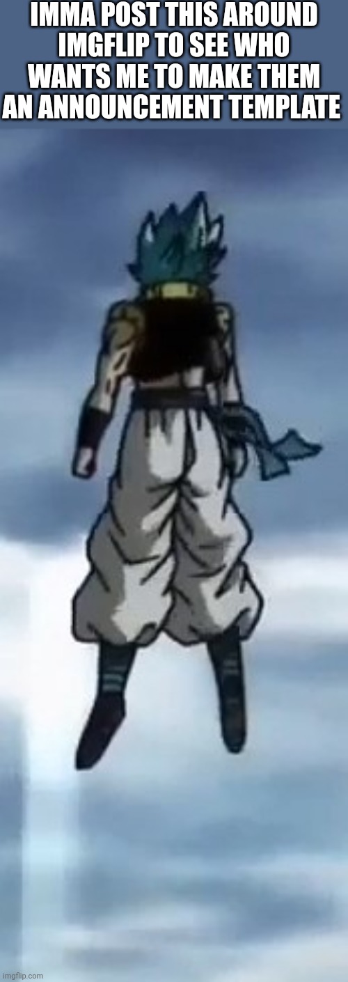 Yuh | IMMA POST THIS AROUND IMGFLIP TO SEE WHO WANTS ME TO MAKE THEM AN ANNOUNCEMENT TEMPLATE | image tagged in depressed gogeta blue | made w/ Imgflip meme maker