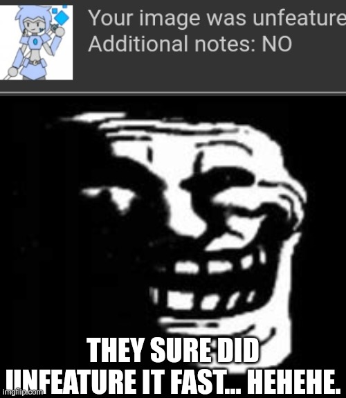 I did the trolling (it was a joke before you even say anything) | THEY SURE DID UNFEATURE IT FAST... HEHEHE. | image tagged in dark trollface | made w/ Imgflip meme maker