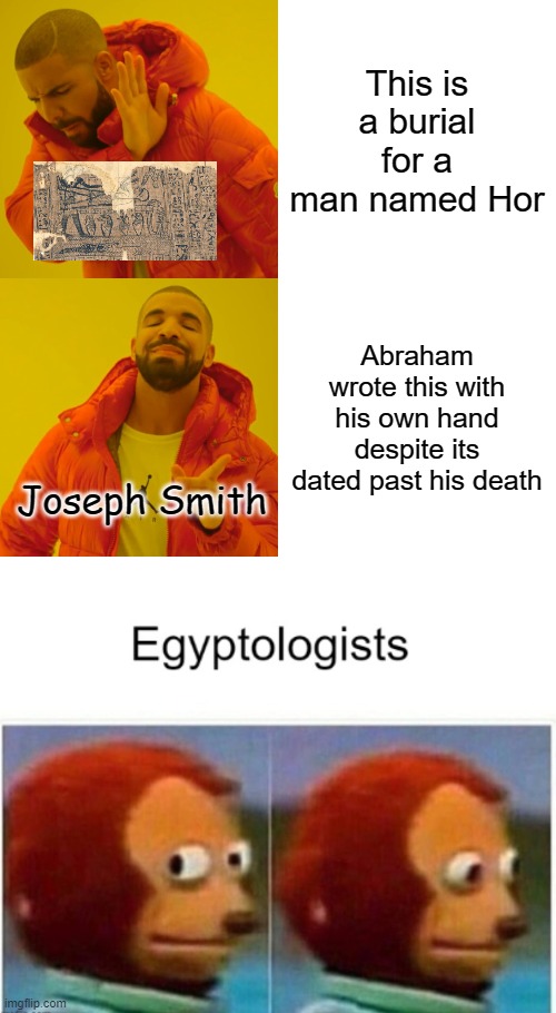 Egypt | This is a burial for a man named Hor; Abraham wrote this with his own hand despite its dated past his death; Joseph Smith | image tagged in memes,drake hotline bling | made w/ Imgflip meme maker