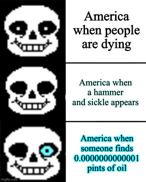 United Sans of America | America when people are dying; America when a hammer and sickle appears; America when someone finds 0.0000000000001 pints of oil | image tagged in sans,america,relatable | made w/ Imgflip meme maker