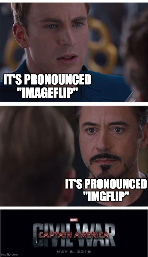 How do you say it? Because I've heard both. | IT'S PRONOUNCED "IMAGEFLIP"; IT'S PRONOUNCED "IMGFLIP" | image tagged in memes,marvel civil war 1 | made w/ Imgflip meme maker