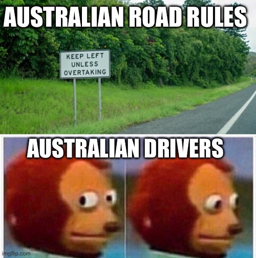 Australia | AUSTRALIAN ROAD RULES; AUSTRALIAN DRIVERS | image tagged in i didnt see anything,keep calm,left,overtaking,road signs | made w/ Imgflip meme maker