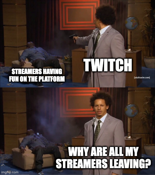 Death | TWITCH; STREAMERS HAVING FUN ON THE PLATFORM; WHY ARE ALL MY STREAMERS LEAVING? | image tagged in memes,who killed hannibal | made w/ Imgflip meme maker