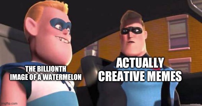 Meme | THE BILLIONTH IMAGE OF A WATERMELON; ACTUALLY CREATIVE MEMES | image tagged in incrediboy,memes,funny,watermelon | made w/ Imgflip meme maker