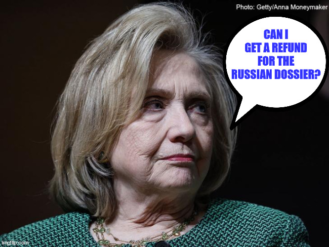 Hillary wants her money back... She didn't win... | CAN I GET A REFUND FOR THE RUSSIAN DOSSIER? | image tagged in hillary clinton,refund | made w/ Imgflip meme maker