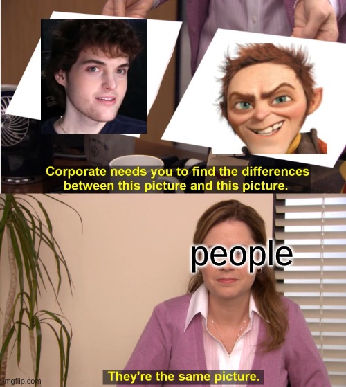 They're The Same Picture Meme | people | image tagged in memes,they're the same picture | made w/ Imgflip meme maker