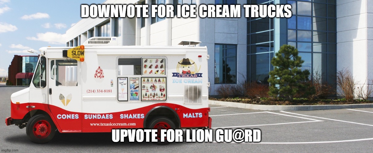 Ice cream truck | DOWNVOTE FOR ICE CREAM TRUCKS; UPVOTE FOR LION GU@RD | image tagged in ice cream truck | made w/ Imgflip meme maker