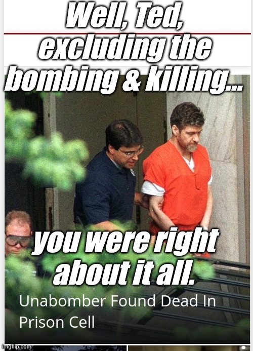 Seeing the Truth can drive you crazy. He knew we are past redemption. | Well, Ted, excluding the bombing & killing... you were right about it all. | image tagged in liberals,democrats,lgbtq,blm,antifa,criminals | made w/ Imgflip meme maker