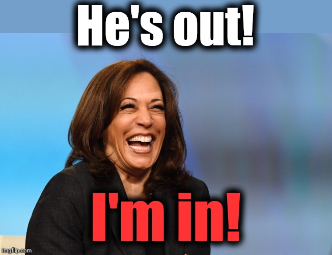 Kamala Harris laughing | He's out! I'm in! | image tagged in kamala harris laughing | made w/ Imgflip meme maker