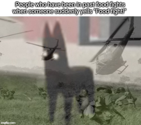 Good Boy PTSD | People who have been in past food fights when someone suddenly yells "Food fight!" | image tagged in good boy ptsd,food fight | made w/ Imgflip meme maker