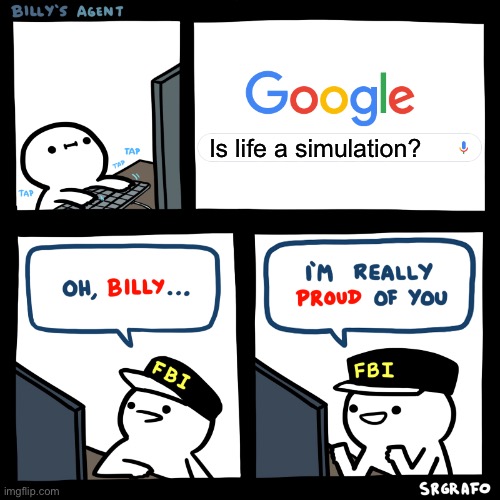 Billy's Agent | Is life a simulation? | image tagged in billy's fbi agent,yes,life,is,a,sim | made w/ Imgflip meme maker