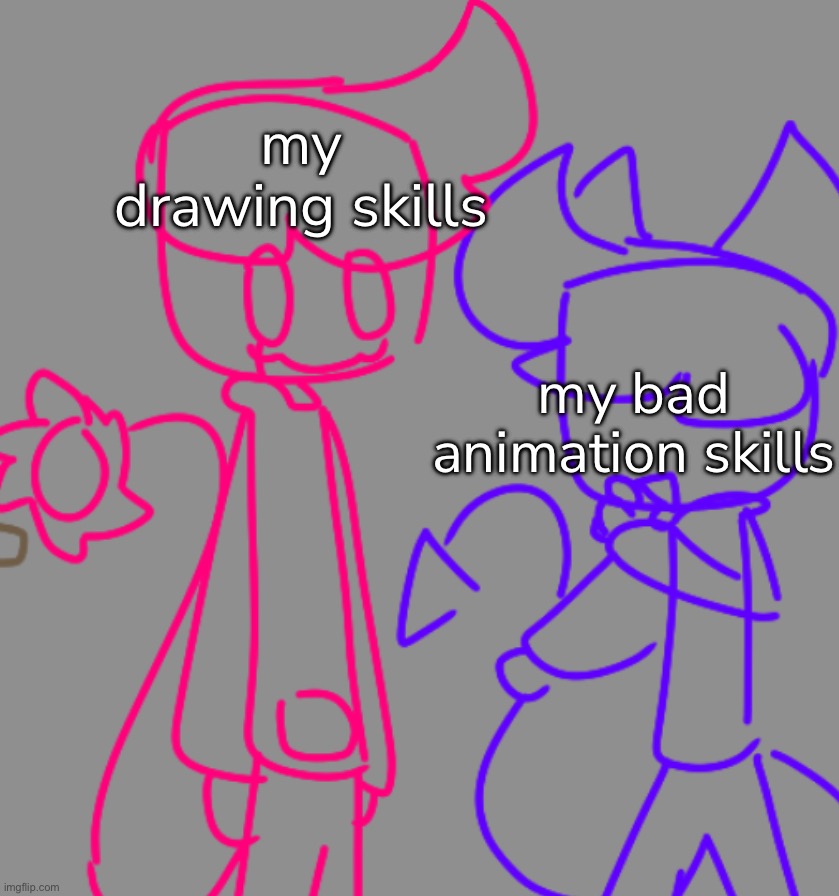 my drawing skills my bad animation skills | made w/ Imgflip meme maker