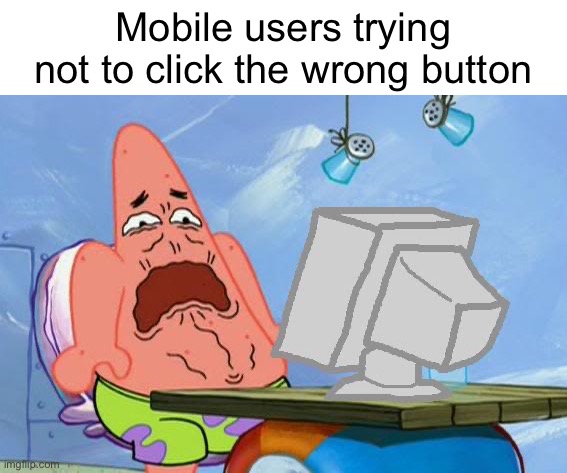 I feel bad | Mobile users trying not to click the wrong button | image tagged in patrick star internet disgust,memes,friend request,funny,so true memes | made w/ Imgflip meme maker
