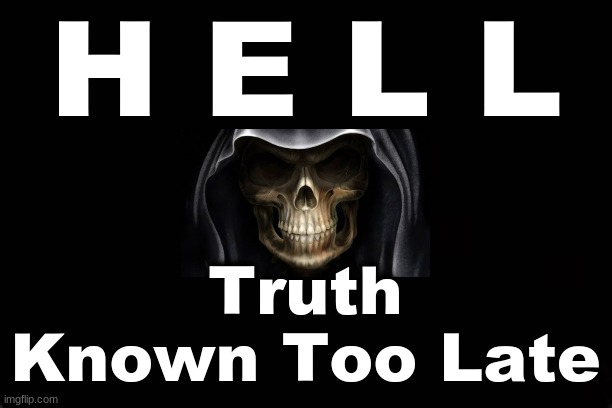 HELL - TRUTH KNOWN TOO LATE | H E L L; Truth Known Too Late | image tagged in hell,doom eternal | made w/ Imgflip meme maker