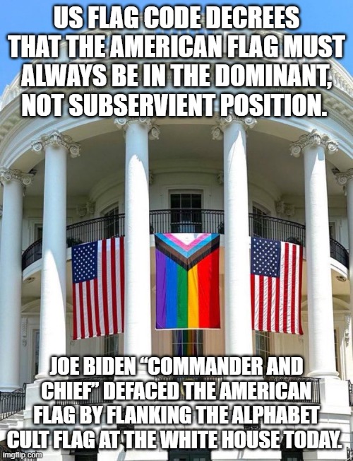 The enemy is inside the castle walls. | US FLAG CODE DECREES THAT THE AMERICAN FLAG MUST ALWAYS BE IN THE DOMINANT, NOT SUBSERVIENT POSITION. JOE BIDEN “COMMANDER AND CHIEF” DEFACED THE AMERICAN FLAG BY FLANKING THE ALPHABET CULT FLAG AT THE WHITE HOUSE TODAY. | made w/ Imgflip meme maker