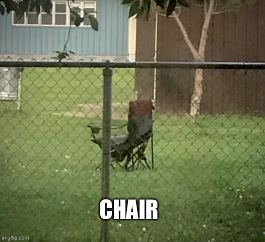 Chair | CHAIR | image tagged in cursed image | made w/ Imgflip meme maker