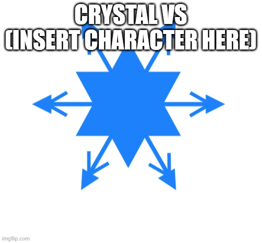 lady crystal snowflake | CRYSTAL VS (INSERT CHARACTER HERE) | image tagged in lady crystal snowflake | made w/ Imgflip meme maker