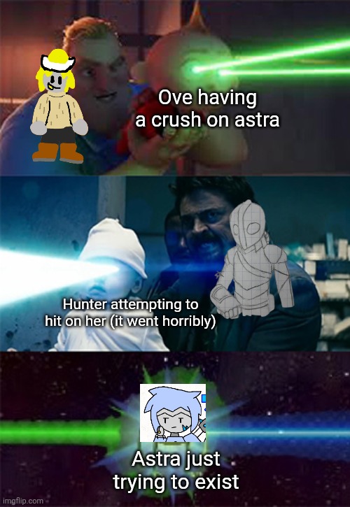 Yes, both of these are canon. | Ove having a crush on astra; Hunter attempting to hit on her (it went horribly); Astra just trying to exist | image tagged in laser eyes baby | made w/ Imgflip meme maker