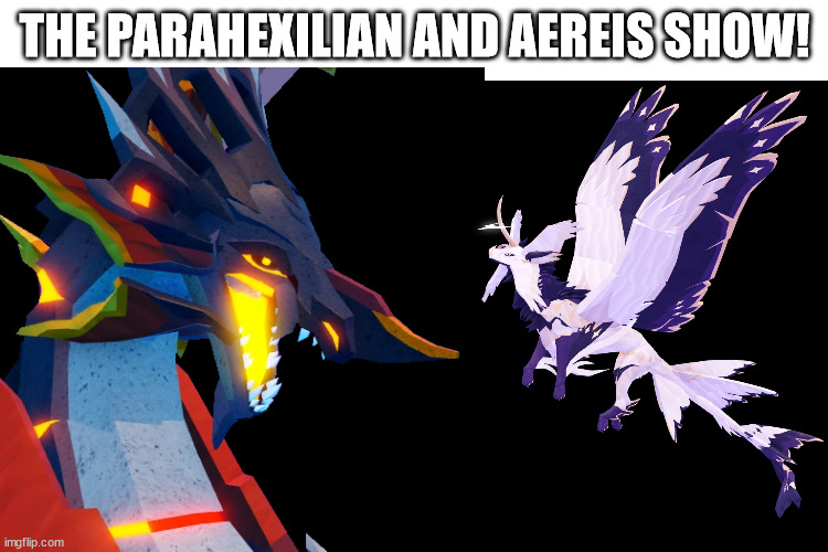 it works cuz lore | THE PARAHEXILIAN AND AEREIS SHOW! | image tagged in roblox,games,dragons | made w/ Imgflip meme maker
