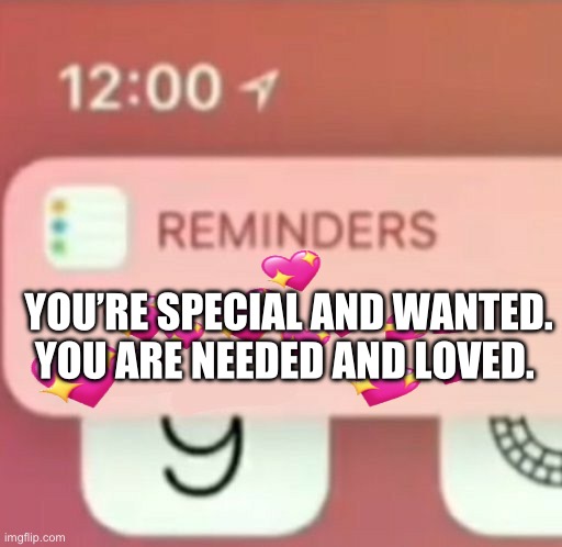 Sorry today was super busy for me. I graduated high school today :D | YOU’RE SPECIAL AND WANTED. YOU ARE NEEDED AND LOVED. | image tagged in reminder notification,wholesome | made w/ Imgflip meme maker