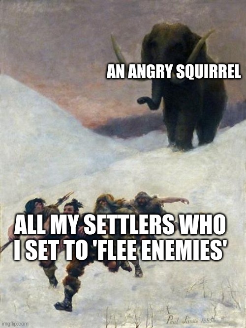 Rimworld do be like this | AN ANGRY SQUIRREL; ALL MY SETTLERS WHO I SET TO 'FLEE ENEMIES' | image tagged in flight before the mammoth,rimworld,squirrel | made w/ Imgflip meme maker