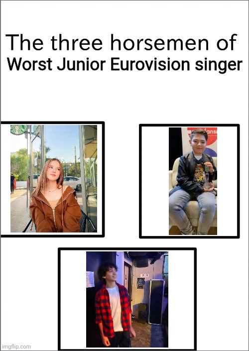 Sequel to the meme that I made | Worst Junior Eurovision singer | image tagged in the three horsemen of,funny,daneliya tuleshova sucks,lissandro is gay,eurovision,junior | made w/ Imgflip meme maker