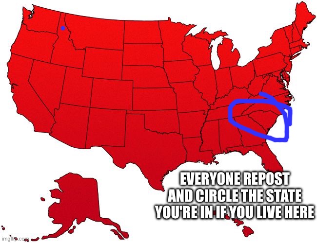 I'm at Myrtle Beach in South Carolina rn | EVERYONE REPOST AND CIRCLE THE STATE YOU'RE IN IF YOU LIVE HERE | image tagged in red usa map | made w/ Imgflip meme maker