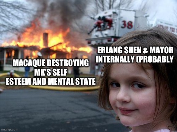 Disaster Girl Meme | MACAQUE DESTROYING MK’S SELF ESTEEM AND MENTAL STATE; ERLANG SHEN & MAYOR INTERNALLY (PROBABLY | image tagged in memes,disaster girl | made w/ Imgflip meme maker