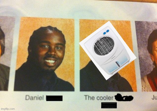 cooler | image tagged in the cooler daniel | made w/ Imgflip meme maker