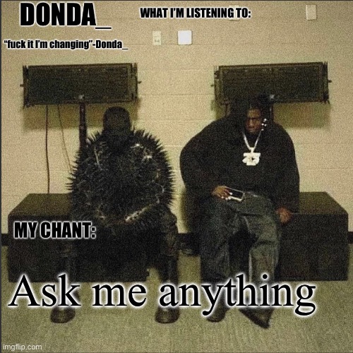 Donda | Ask me anything | image tagged in donda | made w/ Imgflip meme maker