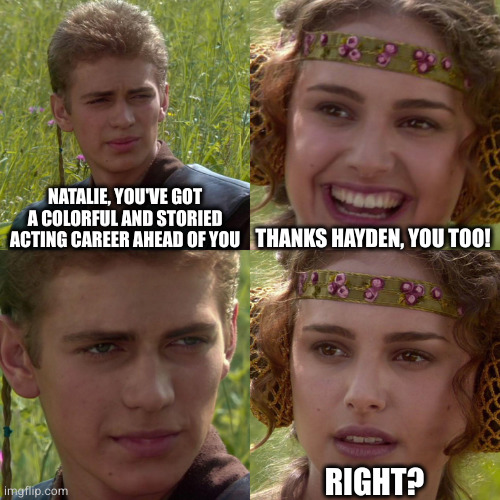 It's like he could see into the future! | NATALIE, YOU'VE GOT A COLORFUL AND STORIED ACTING CAREER AHEAD OF YOU; THANKS HAYDEN, YOU TOO! RIGHT? | image tagged in anakin padme 4 panel | made w/ Imgflip meme maker