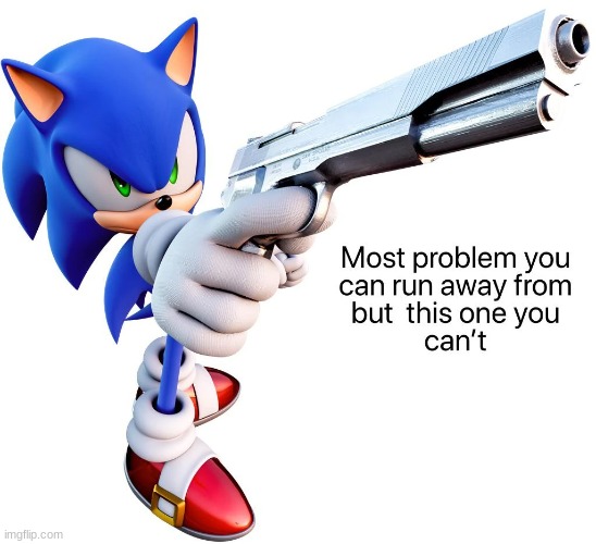 Choose your next words wisely. | image tagged in sonic the hedgehog,gun,existentialism | made w/ Imgflip meme maker
