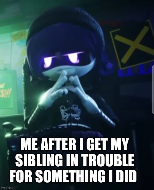 Evil Uzi | ME AFTER I GET MY SIBLING IN TROUBLE FOR SOMETHING I DID | image tagged in evil uzi | made w/ Imgflip meme maker