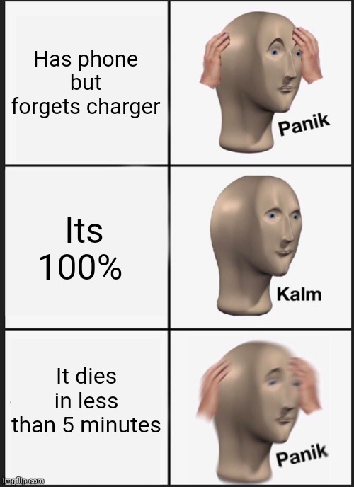 Panik Kalm Panik Meme | Has phone but forgets charger; Its 100%; It dies in less than 5 minutes | image tagged in memes,panik kalm panik | made w/ Imgflip meme maker