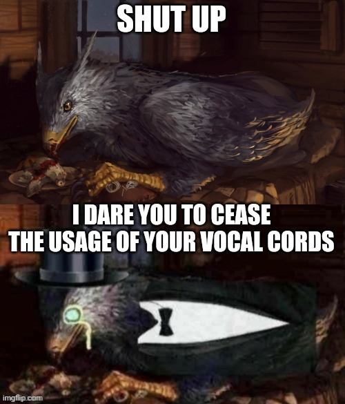 Tuxedo buckbeak meme | SHUT UP; I DARE YOU TO CEASE THE USAGE OF YOUR VOCAL CORDS | image tagged in tuxedo buckbeak,memes,funny,buckbeak,shut up | made w/ Imgflip meme maker